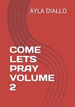 COME LETS PRAY VOLUME 2: Manifest Your Desires By Communicating With God 