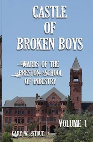 Castle of Broken Boys: A History of the Wards of the Preston School of Industry