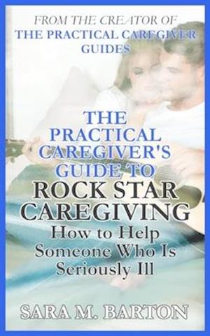 The Practical Caregiver's Guide to Rock Star Caregiving
