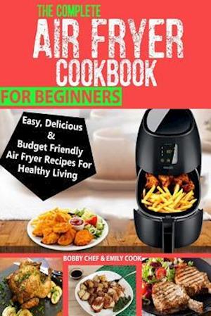 The Complete Air Fryer Cookbook for Beginners