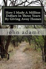 How I Made a Million Dollars in Three Years by Giving Away Homes