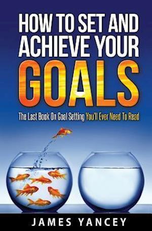 How to Set and Achieve Your Goals