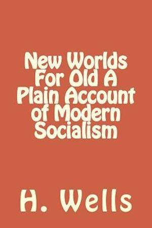 New Worlds for Old a Plain Account of Modern Socialism