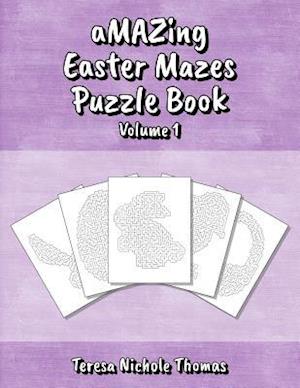 Amazing Easter Mazes Puzzle Book - Volume 1