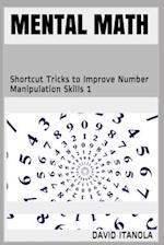 Mental Math: Shortcut Tricks to Improve Number Manipulation Skills 1 