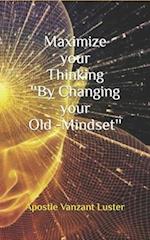 Maximize Your Thinking ''by Changing Your Old-Mindset''