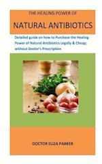 The Healing Power Of Natural Antibiotics: Detailed guide on how to Purchase the Healing Power of Natural Antibiotics Legally & Cheap; without Doctor