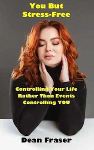 You But Stress Free: Controlling Your Life, Rather Than Events Controlling You