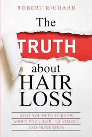 The TRUTH about Hair Loss: What You Need to Know about Your Hair, Treatment, and Prevention