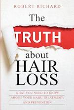 The TRUTH about Hair Loss: What You Need to Know about Your Hair, Treatment, and Prevention 