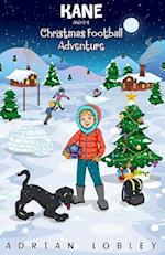 Kane and the Christmas Football Adventure: A Christmas football story book for boys and girls aged 7-10. Kane the dog and his master Adam travel back