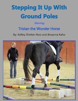 Stepping It Up with Ground Poles Starring Tristan the Wonder Horse