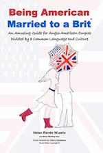 Being American Married to a Brit: An Amusing Guide for Anglo-American Couples Divided by a Common Language and Culture 