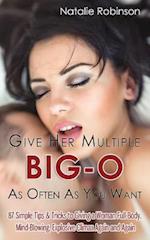 Give Her Multiple Big-O As Often As You Want: 87 Simple Tips & Tricks to Giving a Woman Full-Body, Mind-Blowing, Explosive Climax Again and Again 