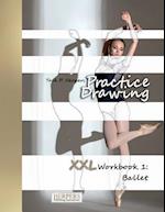 Practice Drawing - XXL Workbook 1: Ballet 
