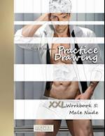Practice Drawing - XXL Workbook 5: Male Nude 