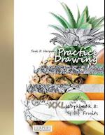 Practice Drawing - XXL Workbook 8: Fruits 