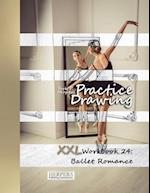 Practice Drawing - XXL Workbook 24: Ballet Romance 
