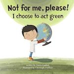 Not for me, please!: I choose to act green 