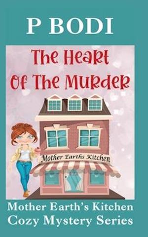 The Heart Of The Murder: Mother Earths Kitchen Cozy Mystery Series