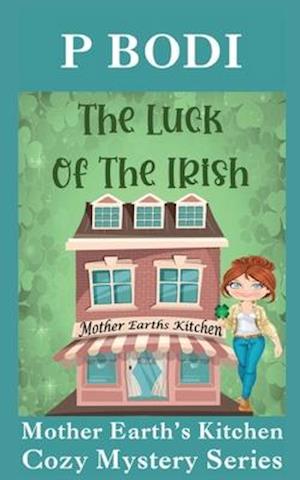 The Luck Of The Irish: Mother Earths Kitchen Cozy Mystery Series