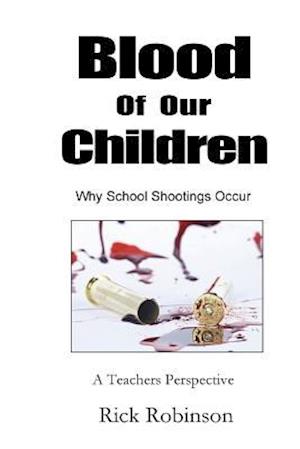 Blood of Our Children Why School Shootings Occur