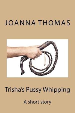 Trisha's Pussy Whipping
