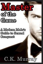 Master of the Game: A Modern Male's Guide to Sexual Conquest 