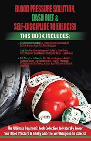 Blood Pressure Solution, Dash Diet & Self-Discipline to Exercise - 3 Books in 1 Bundle