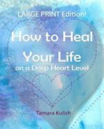 How to Heal Your Life on a Deep Heart Level, Large Print Edition