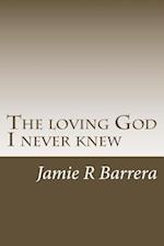 The loving God I never knew