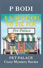 A Vacation To Die For: Pet Palace Cozy Mystery Series 