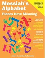 Messiah's Alphabet: Places Have Meaning: An Exploration of the Meanings of the Names of Places Mentioned in the Old and New Testaments 