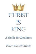 Christ IS King: A Guide for Doubters 