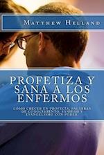 Profetiza Y Sana a Los Enfermos