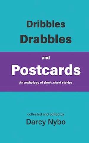 Dribbles, Drabbles, and Postcards: An anthology of short, short stories