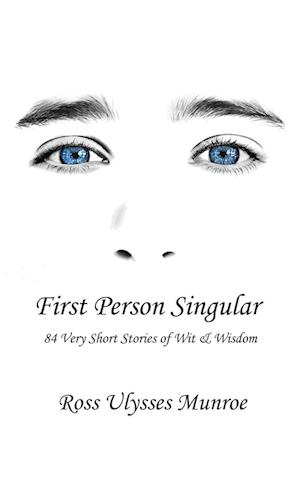 First Person Singular: 84 Very Short Stories of Wit & Wisdom