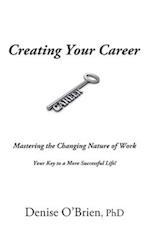 Creating Your Career: Mastering the Changing Nature of Work - Your Key to a More Successful Life 