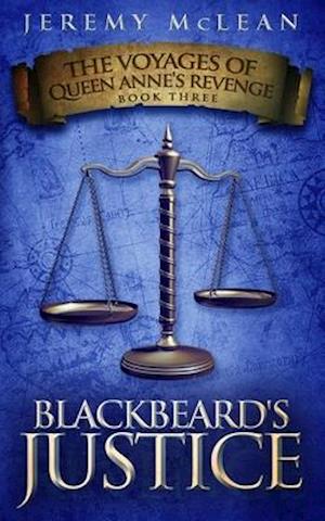 Blackbeard's Justice: Book 3 of: The Voyages of Queen Anne's Revenge