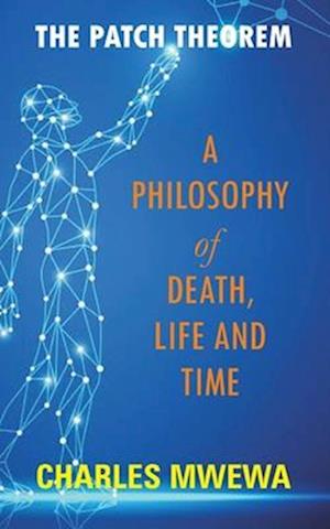 THE PATCH THEOREM: A Philosophy of Death, Life and Time