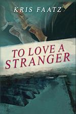 To Love A Stranger