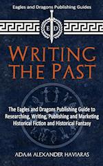 Writing the Past: The Eagles and Dragons Publishing Guide to Researching, Writing, Publishing and Marketing Historical Fiction and Historical Fantasy 