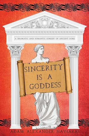 Sincerity is a Goddess: A Dramatic and Romantic Comedy of Ancient Rome