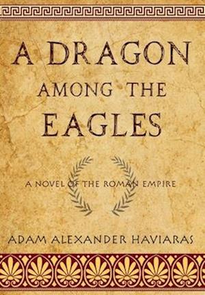 A Dragon among the Eagles: A Novel of the Roman Empire