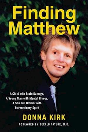 FINDING MATTHEW: A Child with Brain Damage, a Young Man with Mental Illness, a Son and Brother with Extraordinary Spirit