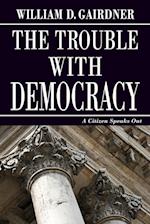 THE TROUBLE WITH DEMOCRACY