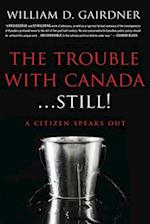 The Trouble With Canada ... STILL!: A Citizen Speaks Out! 