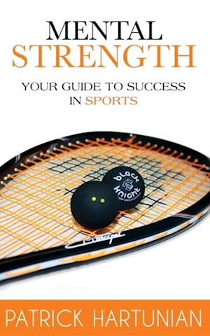Mental Strength : A Guide To Success In Sports