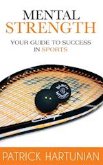 Mental Strength : A Guide To Success In Sports