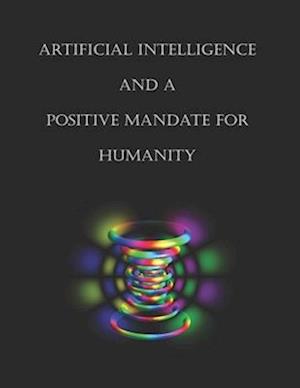 ARTIFICIAL INTELLIGENCE AND A POSITIVE MANDATE FOR HUMANITY